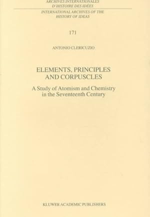 Imagen del vendedor de Elements, Principles, and Corpuscles : A Study of Atomism and Chemistry in the Seventeenth Century a la venta por GreatBookPricesUK