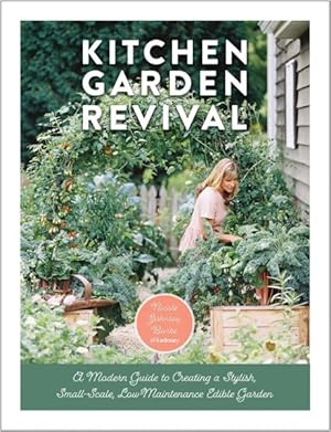 Immagine del venditore per Kitchen Garden Revival : A Modern Guide to Creating a Stylish Small-Scale, Low-Maintenance Edible Garden venduto da GreatBookPrices