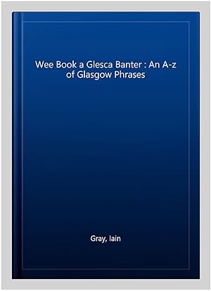 Seller image for Wee Book a Glesca Banter : An A-z of Glasgow Phrases for sale by GreatBookPricesUK