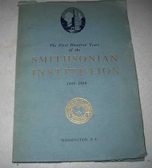 The First Hundred Years of the Smithsonian Institution 1846-1946