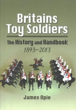 Imagen del vendedor de Britains Toy Soldiers : The History and Handbook 1893-2013 a la venta por GreatBookPricesUK