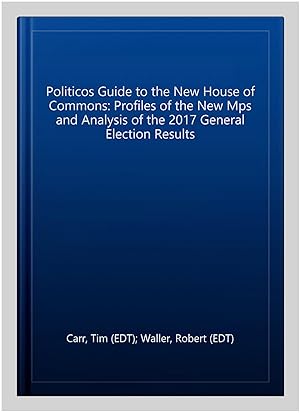 Bild des Verkufers fr Politicos Guide to the New House of Commons: Profiles of the New Mps and Analysis of the 2017 General Election Results zum Verkauf von GreatBookPricesUK