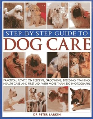 Immagine del venditore per Step-by-Step Guide to Dog Care : Practical Advice on Feeding, Grooming, Breeding, Training, Health Care and First Aid, With More Than 300 Photographs venduto da GreatBookPricesUK