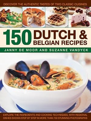 Image du vendeur pour 150 Dutch & Belgian Recipes : Discover the Authentic Tastes of Two Classic Cuisines: Explore the Ingredients and Cooking Techniques, with Regional Dishes Shown Step by Step in More Than 750 Stunning Photographs mis en vente par GreatBookPricesUK