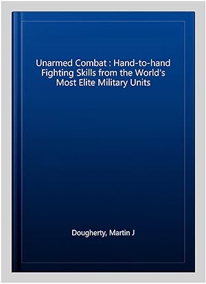 Imagen del vendedor de Unarmed Combat : Hand-to-hand Fighting Skills from the World's Most Elite Military Units a la venta por GreatBookPricesUK