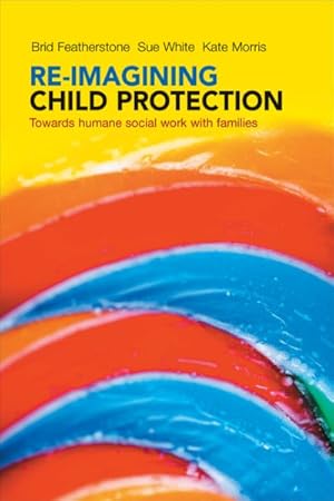 Image du vendeur pour Re-Imagining Child Protection : Towards humane social work with families mis en vente par GreatBookPricesUK