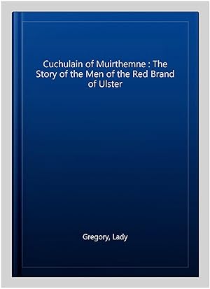 Seller image for Cuchulain of Muirthemne : The Story of the Men of the Red Brand of Ulster for sale by GreatBookPricesUK