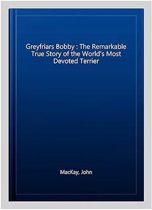 Seller image for Greyfriars Bobby : The Remarkable True Story of the World's Most Devoted Terrier for sale by GreatBookPricesUK
