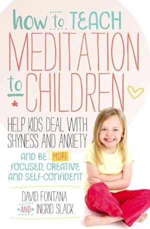 Seller image for How to Teach Meditation to Children : Help Kids Deal with Shyness and Anxiety and Be More Focused, Creative and Self-Confident for sale by GreatBookPricesUK