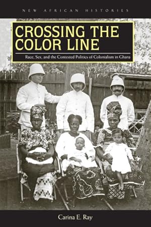Immagine del venditore per Crossing the Color Line : Race, Sex, and the Contested Politics of Colonialism in Ghana venduto da GreatBookPricesUK