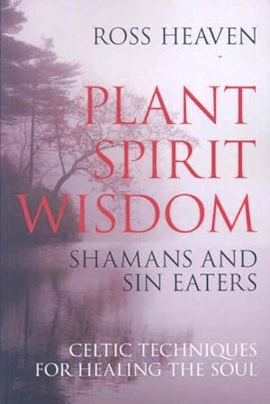 Image du vendeur pour Plant Spirit Wisdom : Sin Eaters and Shamans : The Power of Nature in Celtic Healing for the Soul mis en vente par GreatBookPricesUK