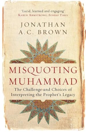 Image du vendeur pour Misquoting Muhammad : The Challenge and Choices of Interpreting the Prophet's Legacy mis en vente par GreatBookPricesUK