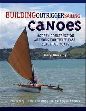 Immagine del venditore per Building Outrigger Sailing Canoes : Modern Construction Methods for Three Fast, Beautiful Boats venduto da GreatBookPricesUK