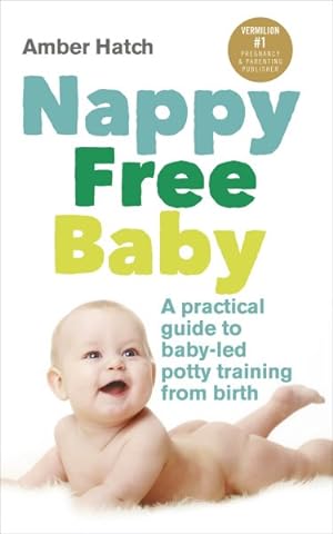 Seller image for Nappy Free Baby : A Practical Guide to Baby-led Potty Training from Birth for sale by GreatBookPricesUK
