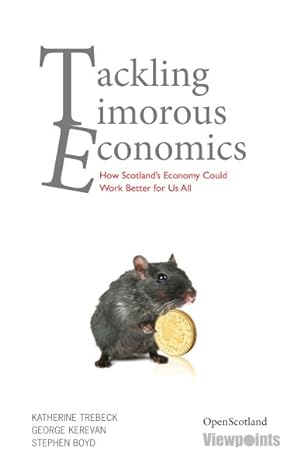 Imagen del vendedor de Tackling Timorous Economics : How Scotland's Economy Could Work Better for Us All a la venta por GreatBookPricesUK