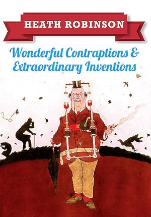 Immagine del venditore per Heath Robinson : Wonderful Contraptions and Extraordinary Inventions venduto da GreatBookPricesUK