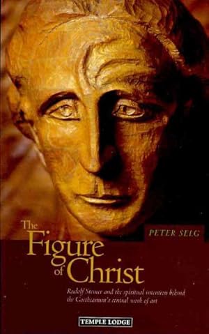 Seller image for Figure of Christ : Rudolf Steiner and the Spiritual Intention Behind the Goetheanum's Central Work of Art for sale by GreatBookPricesUK