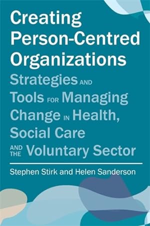 Imagen del vendedor de Creating Person-Centred Organisations : Strategies and Tools for Managing Change in Health, Social Care and the Voluntary Sector a la venta por GreatBookPricesUK