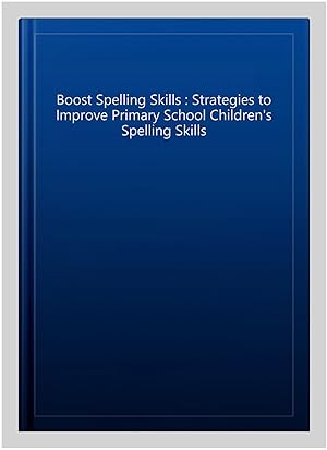 Seller image for Boost Spelling Skills : Strategies to Improve Primary School Children's Spelling Skills for sale by GreatBookPricesUK
