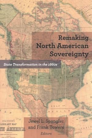 Bild des Verkufers fr Remaking North American Sovereignty : State Transformation in the 1860s zum Verkauf von GreatBookPricesUK