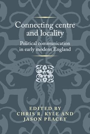 Image du vendeur pour Connecting Centre and Locality : Political Communication in Early Modern England mis en vente par GreatBookPricesUK