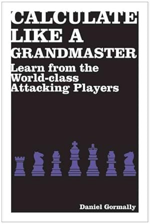 Seller image for Calculate Like a Grandmaster : Learn from the World-Class Attacking Players for sale by GreatBookPricesUK