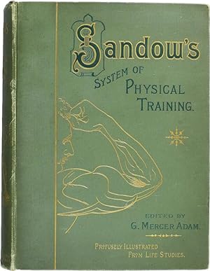 Seller image for Sandow on Physical Training - A Study in the Perfect Type of the Human Form - the Marvel of Anatomists, Sculptors, and Artists in the Nude; embracing the great Athlete's simple method of Physical Education for the Home, the Gymnasium, and the Army Training School; preceded by a Biography dealing with the chief incidents in Mr. Sandow's Professional Career, his Phenomenal Prowess and Gladiatorial Skill, in Competitive Matches, Contests and Exhibitions; with Mr. Sandow's Scheme of Dumb-bell and Bar-bell Exercises, and his Views on the Physiology of Gymnastics, the Function of the Muscles, etc., etc. for sale by Lok Man Rare Books. ABA/ILAB