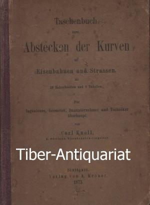 Taschenbuch zum Abstecken der Kurven an Eisenbahnen und Strassen. Für Ingenieure, Geometer, Bauun...