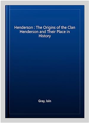 Imagen del vendedor de Henderson : The Origins of the Clan Henderson and Their Place in History a la venta por GreatBookPrices