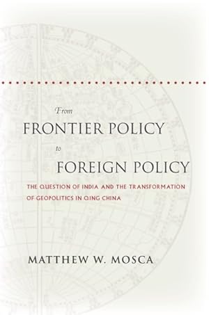 Image du vendeur pour From Frontier Policy to Foreign Policy : The Question of India and the Transformation of Geopolitics in Qing China mis en vente par GreatBookPricesUK