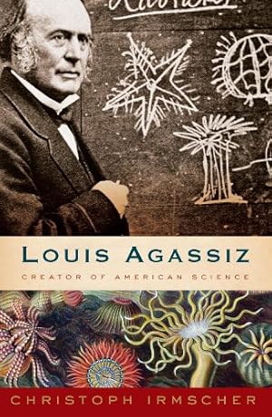 Louis Agassiz: Creator of American Science