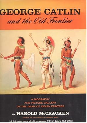 George Catlin and the Old Frontier a biography and picture gallery of the Dean of Indian painters