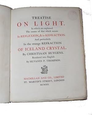 Treatise on Light In which are explained the causes of that which occurs in Reflexion, & in Refra...