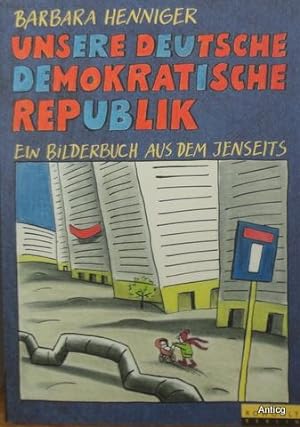 Seller image for Unsere Deutsche Demokratische Republik. Ein Bilderbuch aus dem Jenseits. for sale by Antiquariat Gntheroth
