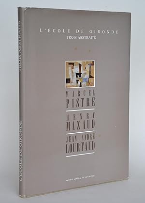 L'école De Gironde, Trois Abstraits : Marcel Pistre ; Henry Mazaud ; Jean-André Lourtaud