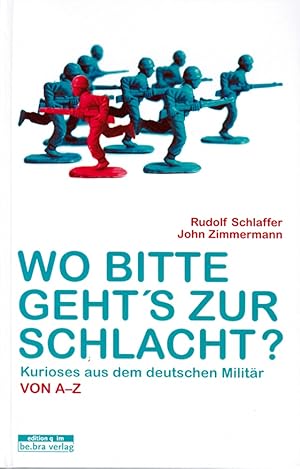 Bild des Verkufers fr Wo bitte geht's zur Schlacht? Kurioses aus dem deutschen Militr von A-Z zum Verkauf von artbook-service