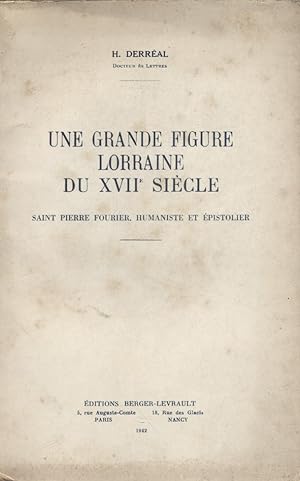Une grande figure lorraine du XVII e siècle : Saint Pierre Fourier, humaniste et épistolier.