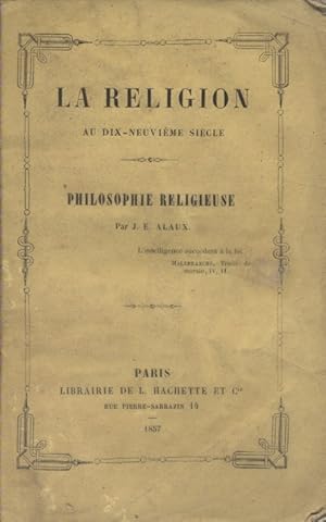 La religion au dix-neuvième siècle. Philosophie religieuse.