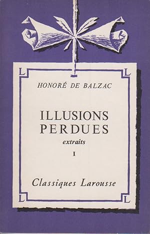 Illusions perdues (extraits). I. Notice biographique, notice historique et littéraire, notes expl...