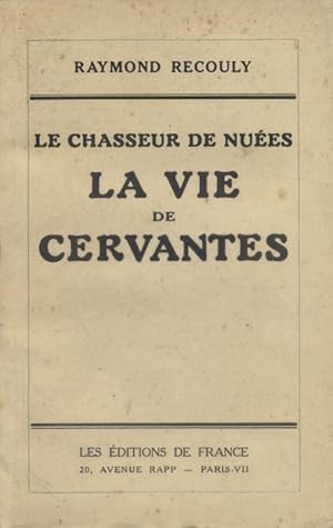 Le chasseur de nuées. La vie de Cervantès.