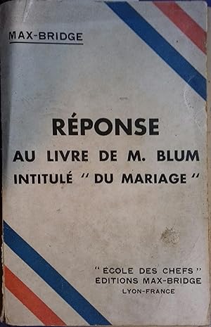 Réponse au livre de M. Blum intitulé "du mariage". (Réfutation documentée sans animosité).