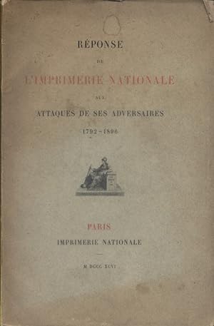 Réponse de l'imprimerie nationale aux attaques de ses adversaires. 1792-1896.