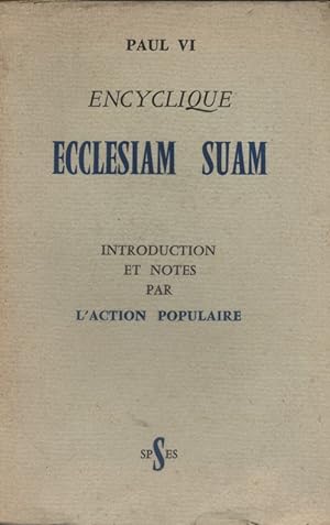 Encyclique. Ecclesiam Suam. Introduction et notes par l'action populaire.