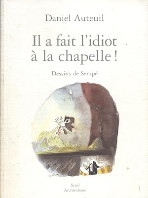 Il a fait l'idiot à la chapelle.