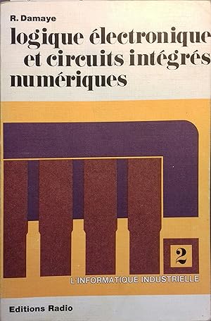 Logique électronique et circuits intégrés numériques. 2: l'informatique industrielle.