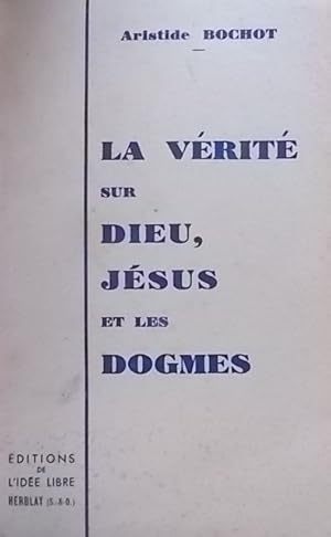 La vérité sur Dieu - Jésus et les dogmes.