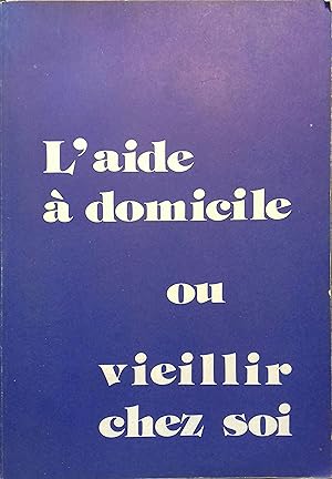 L'aide à domicile ou vieillir chez soi. Avec la collaboration de Josiane Balier - Mme Le Bozec - ...