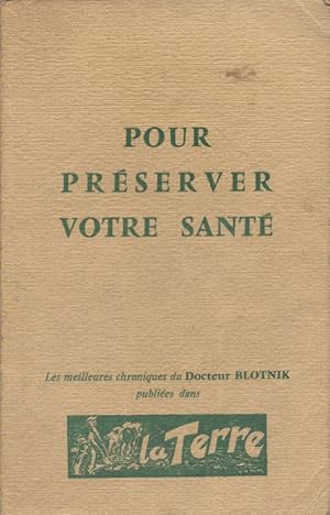 Pour préserver votre santé. Les meilleures chroniques du Docteur Blotnik publiées dans la Terre. ...