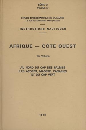 Instructions nautiques. Afrique-Côte Ouest. 1er volume. Au nord du Cap des Palmes - Iles Açores -...