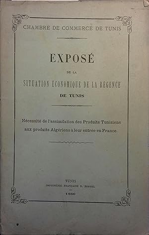 Exposé de la situation économique de la Régence de Tunis. Nécéssité de de l'assimilation des prod...